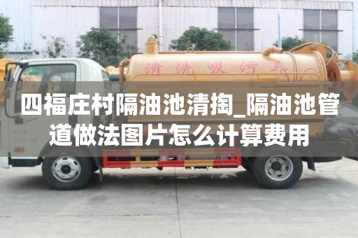 四福莊村隔油池清掏_隔油池管道做法圖片怎么計算費用