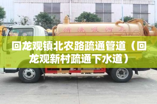 回龍觀鎮北農路疏通管道（回龍觀新村疏通下水道）