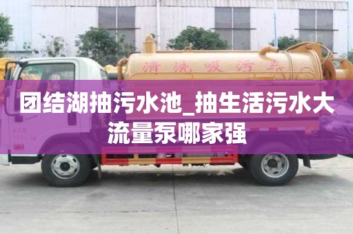 團結湖抽污水池_抽生活污水大流量泵哪家強