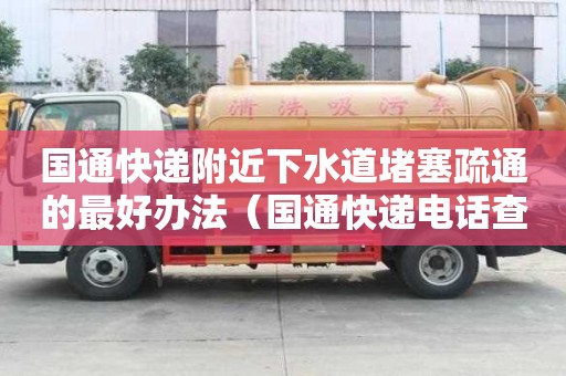 國通快遞附近下水道堵塞疏通的最好辦法（國通快遞電話查詢）