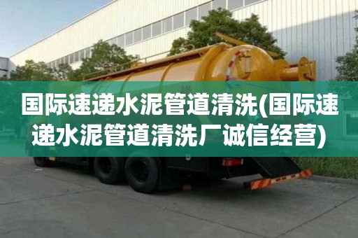 國際速遞水泥管道清洗(國際速遞水泥管道清洗廠誠信經營)