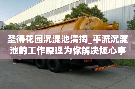 圣得花園沉淀池清掏_平流沉淀池的工作原理為你解決煩心事