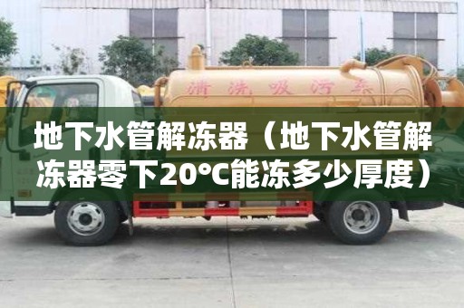 地下水管解凍器（地下水管解凍器零下20℃能凍多少厚度）