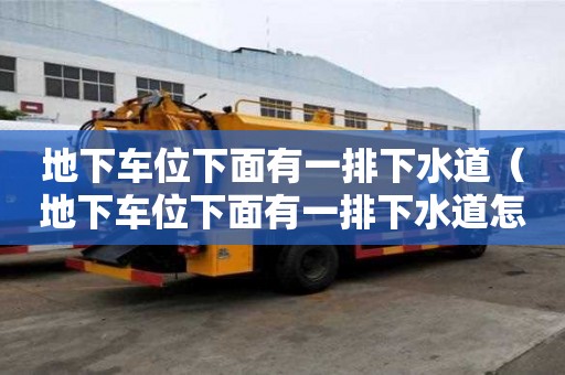 地下車位下面有一排下水道（地下車位下面有一排下水道怎么辦）