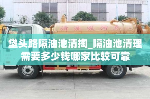 垡頭路隔油池清掏_隔油池清理需要多少錢哪家比較可靠