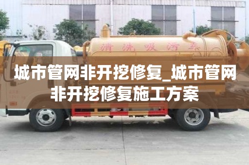 城市管網(wǎng)非開挖修復(fù)_城市管網(wǎng)非開挖修復(fù)施工方案