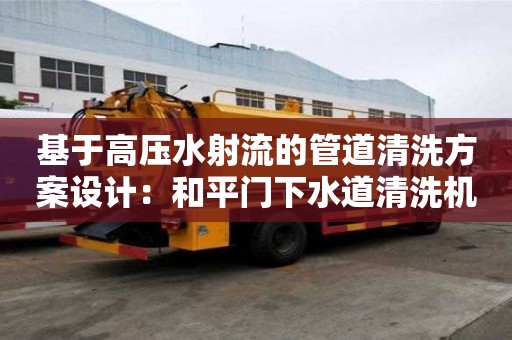 基于高壓水射流的管道清洗方案設(shè)計(jì)：和平門下水道清洗機(jī)頭
