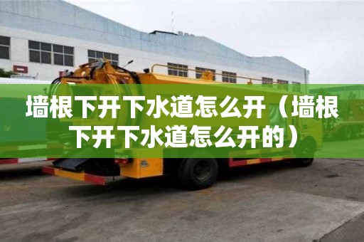 墻根下開下水道怎么開（墻根下開下水道怎么開的）