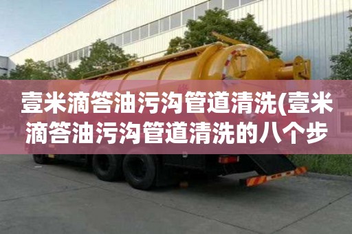 壹米滴答油污溝管道清洗(壹米滴答油污溝管道清洗的八個步驟)