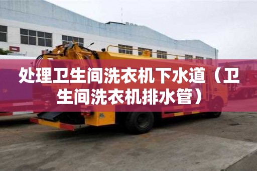 處理衛生間洗衣機下水道（衛生間洗衣機排水管）