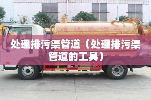 處理排污渠管道（處理排污渠管道的工具）