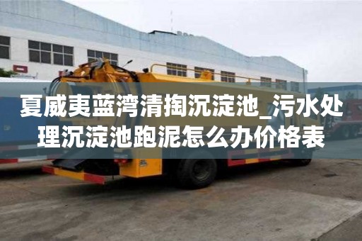 夏威夷藍灣清掏沉淀池_污水處理沉淀池跑泥怎么辦價格表