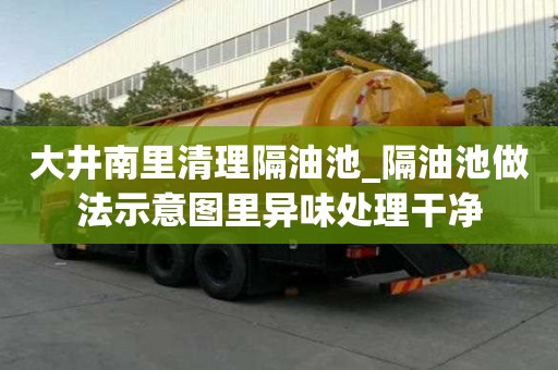 大井南里清理隔油池_隔油池做法示意圖里異味處理干凈