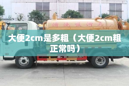 大便2cm是多粗（大便2cm粗正常嗎）