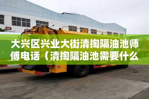 大興區(qū)興業(yè)大街清掏隔油池師傅電話（清掏隔油池需要什么資質(zhì)）