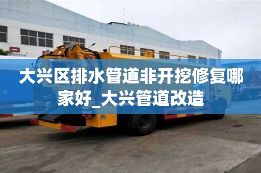 大興區排水管道非開挖修復哪家好_大興管道改造