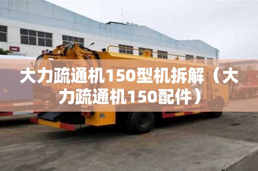 大力疏通機150型機拆解（大力疏通機150配件）
