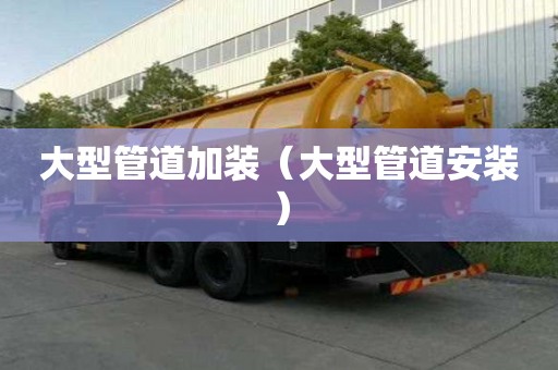 大型管道加裝（大型管道安裝）