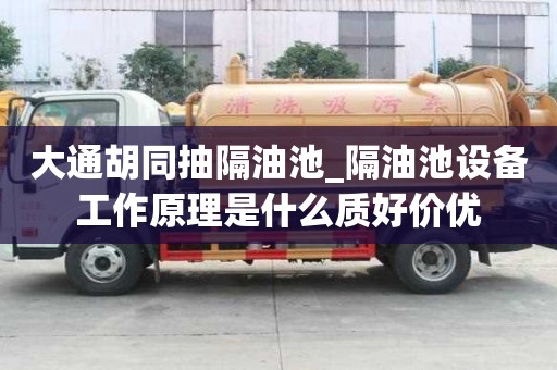 大通胡同抽隔油池_隔油池設備工作原理是什么質好價優