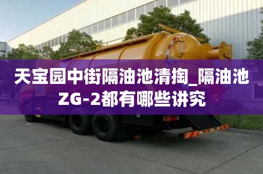 天寶園中街隔油池清掏_隔油池ZG-2都有哪些講究