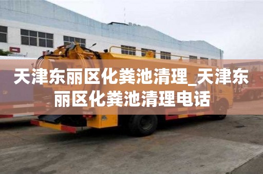 天津東麗區化糞池清理_天津東麗區化糞池清理電話