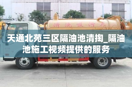 天通北苑三區隔油池清掏_隔油池施工視頻提供的服務
