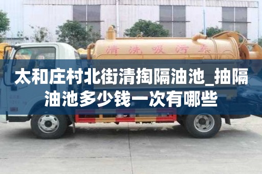 太和莊村北街清掏隔油池_抽隔油池多少錢(qián)一次有哪些