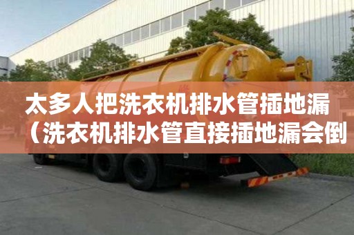 太多人把洗衣機排水管插地漏（洗衣機排水管直接插地漏會倒灌）
