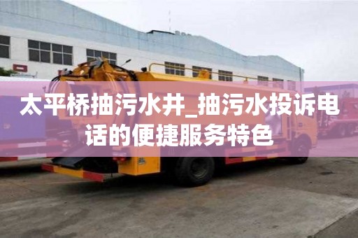 太平橋抽污水井_抽污水投訴電話的便捷服務特色