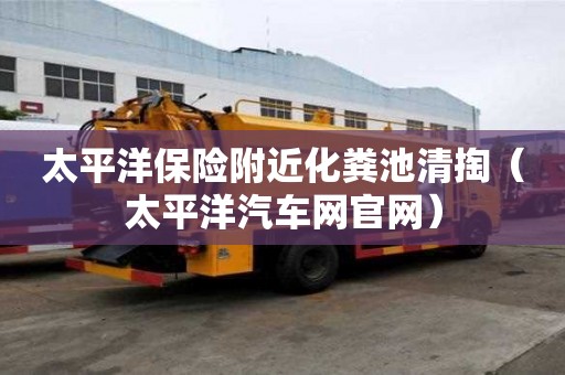 太平洋保險附近化糞池清掏(太平洋汽車網官網) 太平洋保險附近化糞池清掏(太平洋汽車網官網)