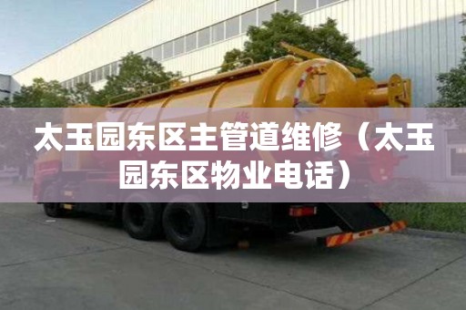 太玉園東區主管道維修（太玉園東區物業電話）