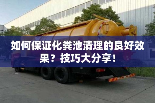 如何保證化糞池清理的良好效果?技巧大分享! 如何保證化糞池清理的良好效果?技巧大分享!