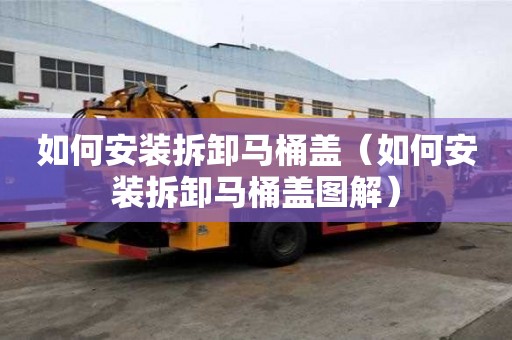 如何安裝拆卸馬桶蓋（如何安裝拆卸馬桶蓋圖解）