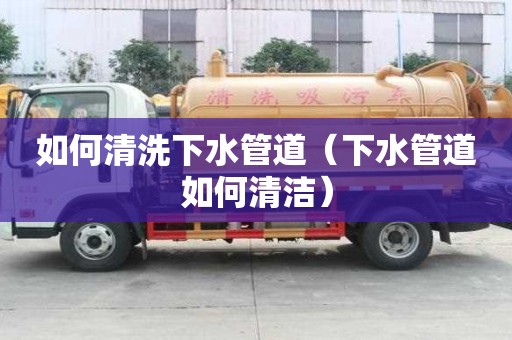 如何清洗下水管道（下水管道如何清潔）