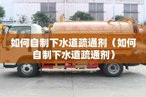 如何自制下水道疏通劑（如何自制下水道疏通劑）