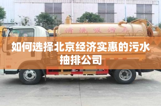 如何選擇北京經濟實惠的污水抽排公司