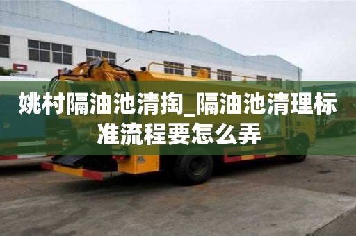 姚村隔油池清掏_隔油池清理標(biāo)準(zhǔn)流程要怎么弄