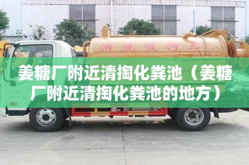 姜糖廠附近清掏化糞池(姜糖廠附近清掏化糞池的地方) 姜糖廠附近清掏化糞池(姜糖廠附近清掏化糞池的地方)