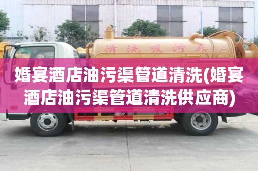 婚宴酒店油污渠管道清洗(婚宴酒店油污渠管道清洗供應商)