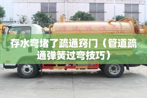 存水彎堵了疏通竅門（管道疏通彈簧過彎技巧）