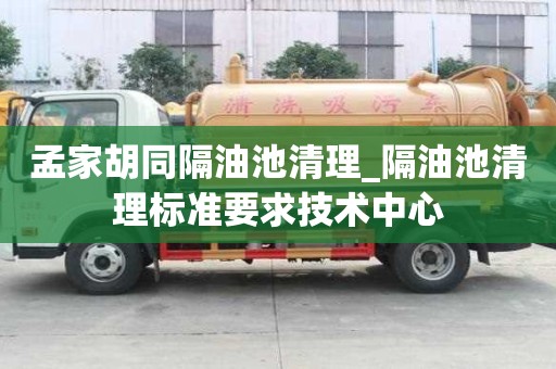 孟家胡同隔油池清理_隔油池清理標準要求技術中心