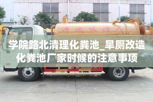 學(xué)院路北清理化糞池_旱廁改造化糞池廠家時(shí)候的注意事項(xiàng)