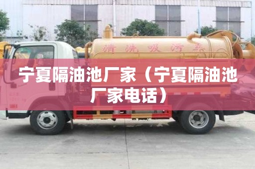 寧夏隔油池廠家（寧夏隔油池廠家電話）