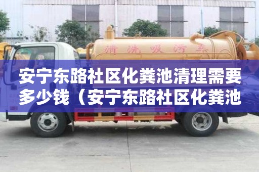安寧東路社區化糞池清理需要多少錢（安寧東路社區化糞池清理需要多少錢一平方）
