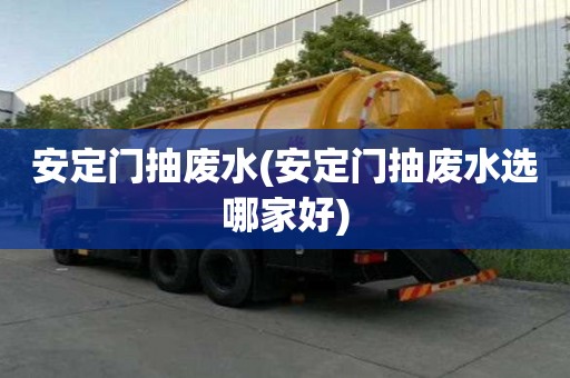 安定門抽廢水(安定門抽廢水選哪家好)