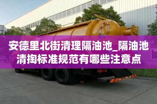 安德里北街清理隔油池_隔油池清掏標(biāo)準(zhǔn)規(guī)范有哪些注意點(diǎn)