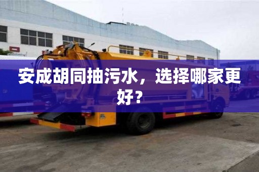 安成胡同抽污水，選擇哪家更好？