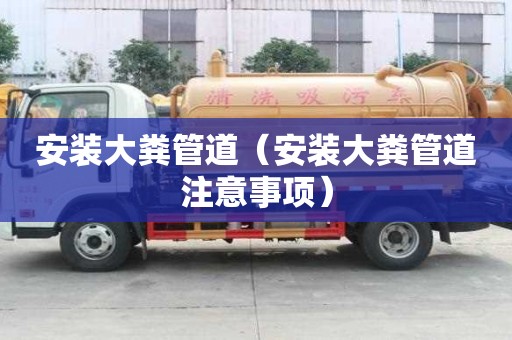 安裝大糞管道（安裝大糞管道注意事項）