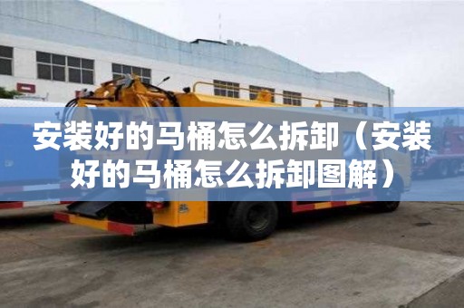 安裝好的馬桶怎么拆卸（安裝好的馬桶怎么拆卸圖解）