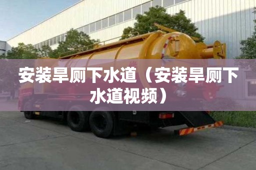安裝旱廁下水道（安裝旱廁下水道視頻）
